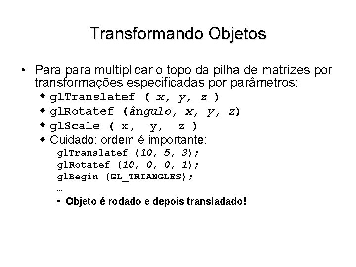 Transformando Objetos • Para para multiplicar o topo da pilha de matrizes por transformações