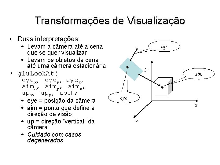 Transformações de Visualização • Duas interpretações: Levam a câmera até a cena que se