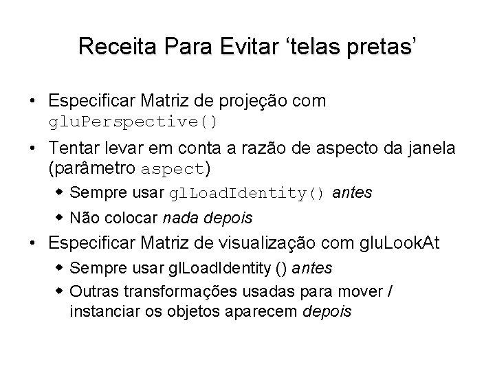 Receita Para Evitar ‘telas pretas’ • Especificar Matriz de projeção com glu. Perspective() •