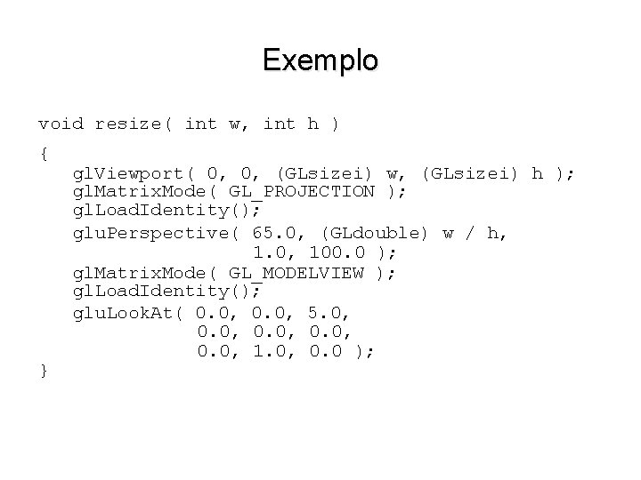 Exemplo void resize( int w, int h ) { } gl. Viewport( 0, 0,