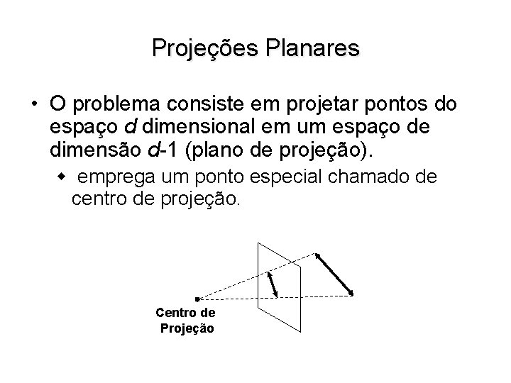 Projeções Planares • O problema consiste em projetar pontos do espaço d dimensional em
