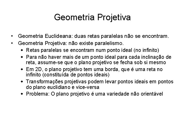 Geometria Projetiva • Geometria Euclideana: duas retas paralelas não se encontram. • Geometria Projetiva: