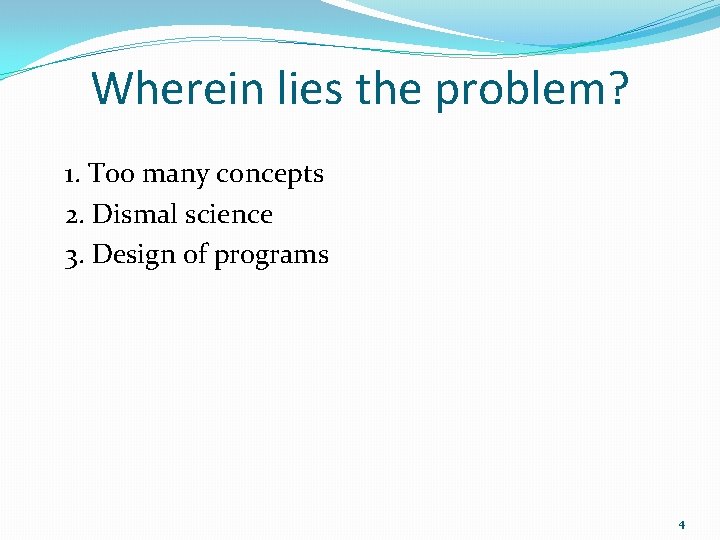 Wherein lies the problem? 1. Too many concepts 2. Dismal science 3. Design of