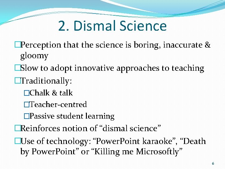 2. Dismal Science �Perception that the science is boring, inaccurate & gloomy �Slow to