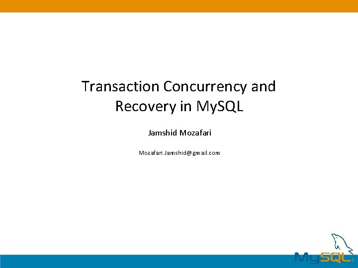 Transaction Concurrency and Recovery in My. SQL Jamshid Mozafari. Jamshid@gmail. com Transaction Concurrency and Recovery in My. SQL Jamshid Mozafari. Jamshid@gmail. com