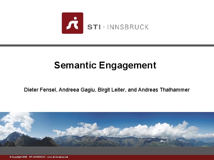 Semantic Engagement Dieter Fensel, Andreea Gagiu, Birgit Leiter, and Andreas Thalhammer ©www. sti-innsbruck. at