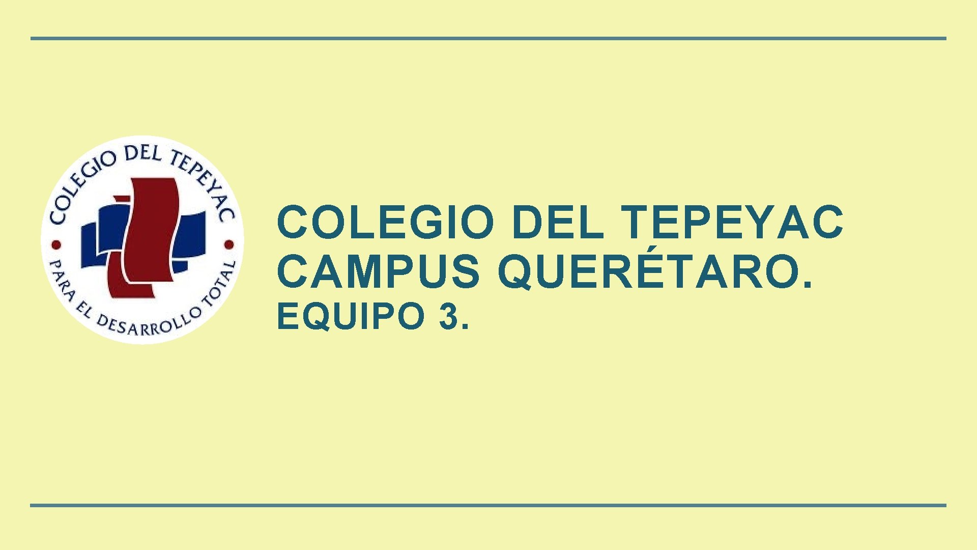 COLEGIO DEL TEPEYAC CAMPUS QUERÉTARO. EQUIPO 3. 