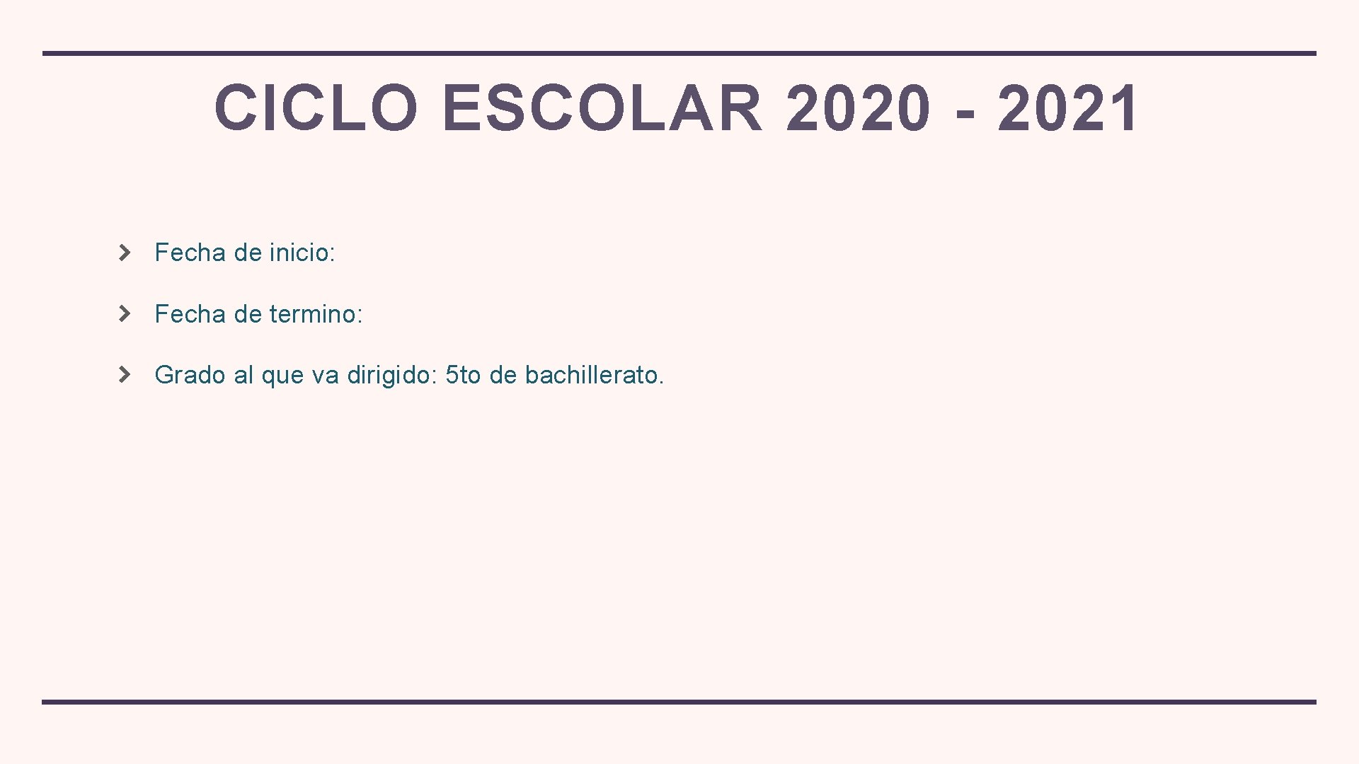 CICLO ESCOLAR 2020 - 2021 Fecha de inicio: Fecha de termino: Grado al que