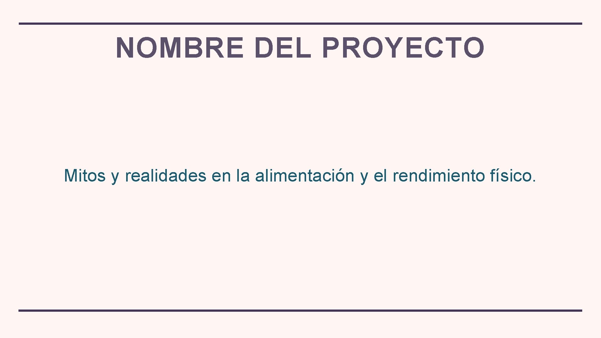 NOMBRE DEL PROYECTO Mitos y realidades en la alimentación y el rendimiento físico. 