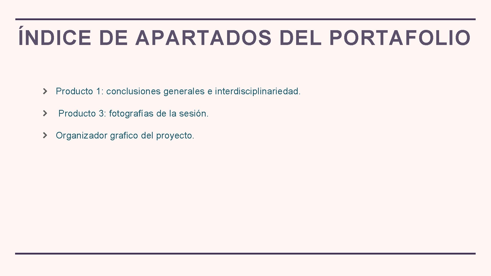 ÍNDICE DE APARTADOS DEL PORTAFOLIO Producto 1: conclusiones generales e interdisciplinariedad. Producto 3: fotografías