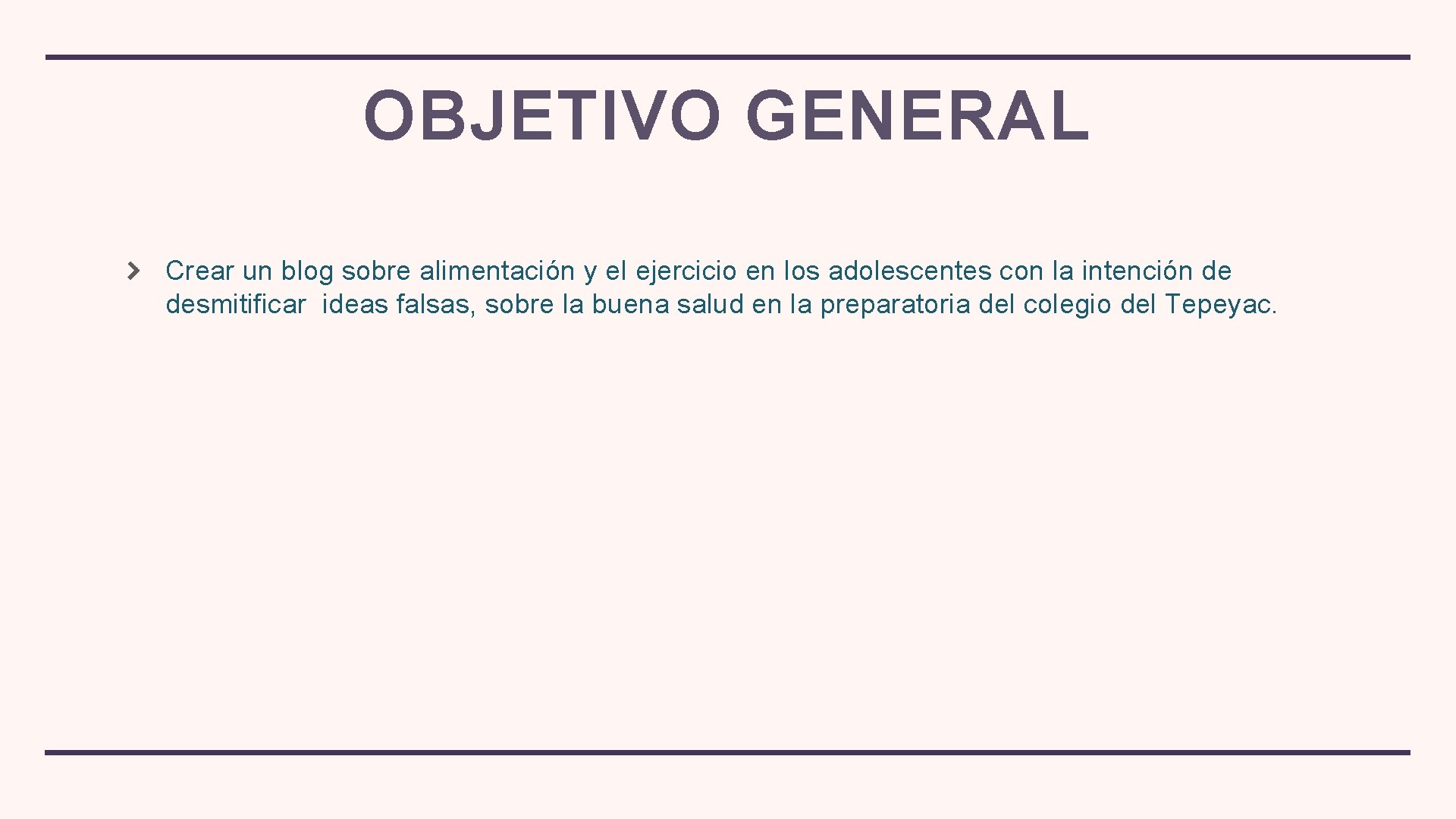 OBJETIVO GENERAL Crear un blog sobre alimentación y el ejercicio en los adolescentes con