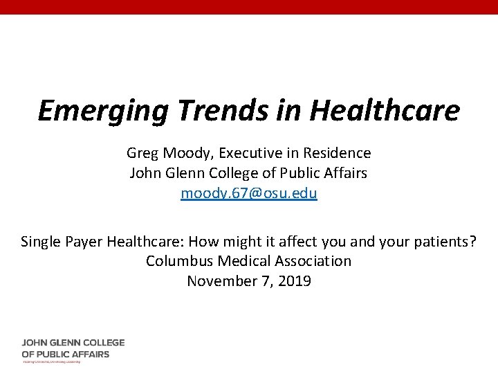 Emerging Trends in Healthcare Greg Moody, Executive in Residence John Glenn College of Public