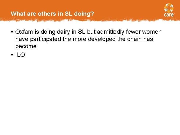 What are others in SL doing? • Oxfam is doing dairy in SL but