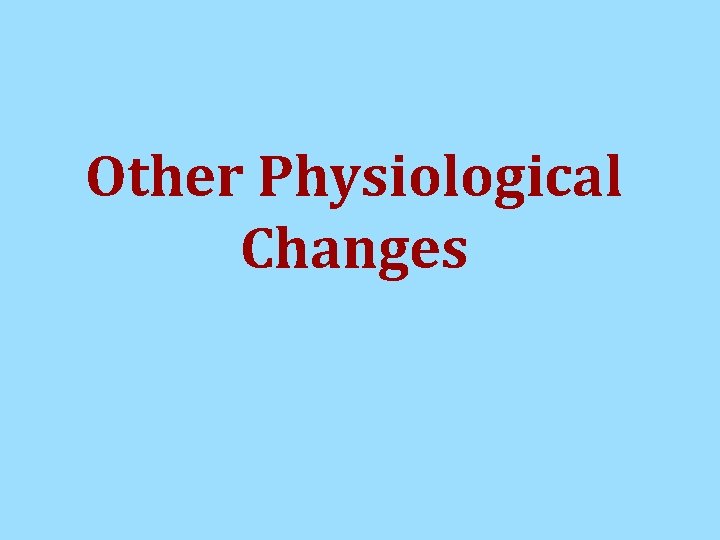Other Physiological Changes Other Physiological Changes