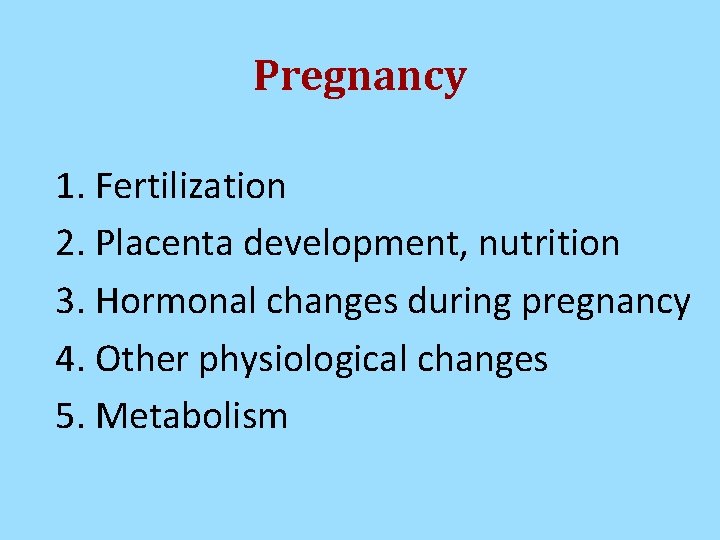 Pregnancy 1. Fertilization 2. Placenta development, nutrition 3. Hormonal changes during pregnancy 4. Other Pregnancy 1. Fertilization 2. Placenta development, nutrition 3. Hormonal changes during pregnancy 4. Other