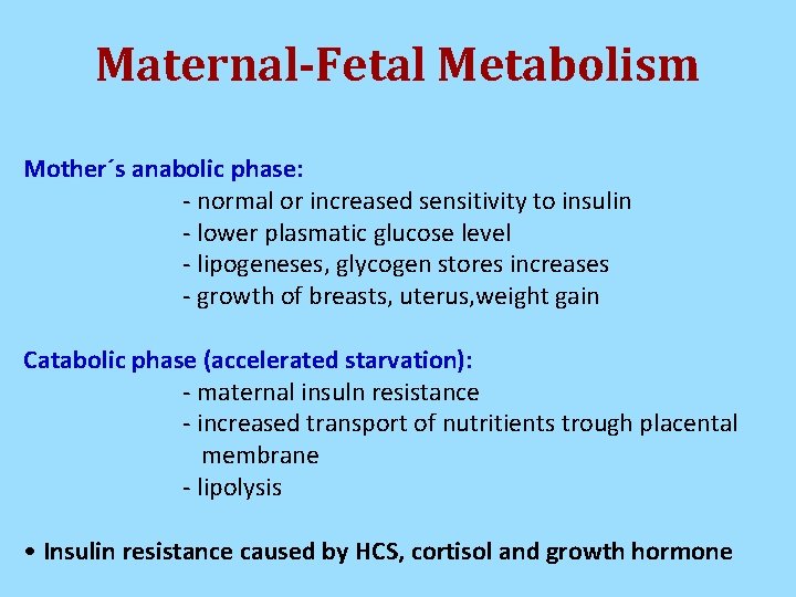 Maternal-Fetal Metabolism Mother´s anabolic phase: - normal or increased sensitivity to insulin - lower Maternal-Fetal Metabolism Mother´s anabolic phase: - normal or increased sensitivity to insulin - lower
