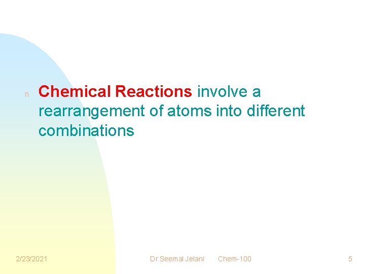 n Chemical Reactions involve a rearrangement of atoms into different combinations 2/23/2021 Dr Seemal