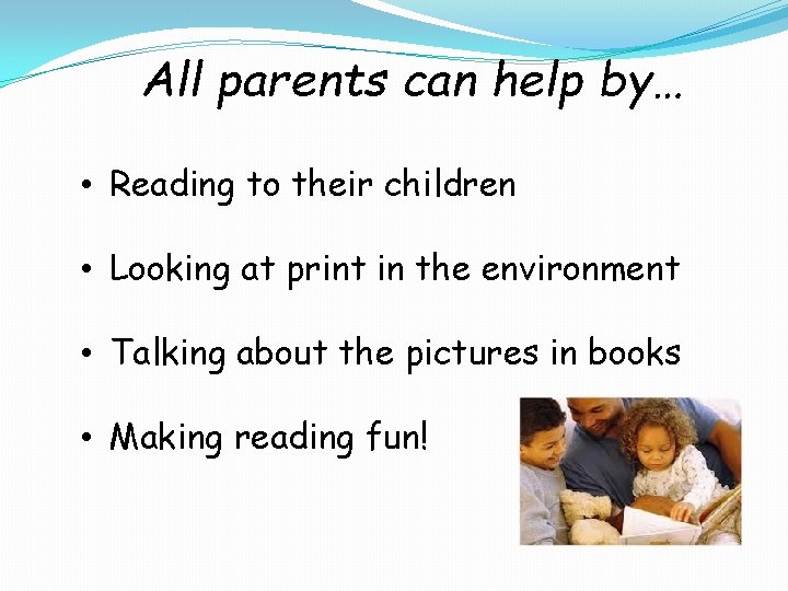 All parents can help by… • Reading to their children • Looking at print