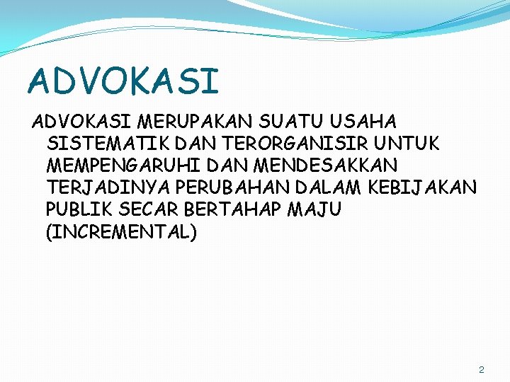 ADVOKASI MERUPAKAN SUATU USAHA SISTEMATIK DAN TERORGANISIR UNTUK MEMPENGARUHI DAN MENDESAKKAN TERJADINYA PERUBAHAN DALAM