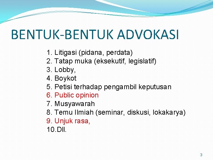 BENTUK-BENTUK ADVOKASI 1. Litigasi (pidana, perdata) 2. Tatap muka (eksekutif, legislatif) 3. Lobby, 4.