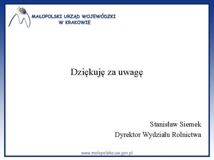 Dziękuję za uwagę Stanisław Siemek Dyrektor Wydziału Rolnictwa 