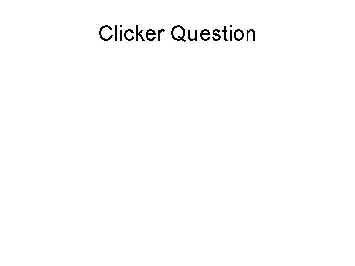 Clicker Question 