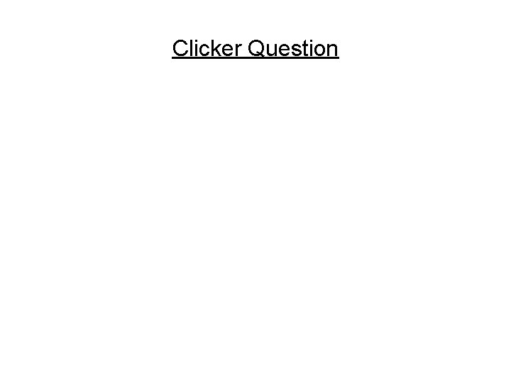 Clicker Question 