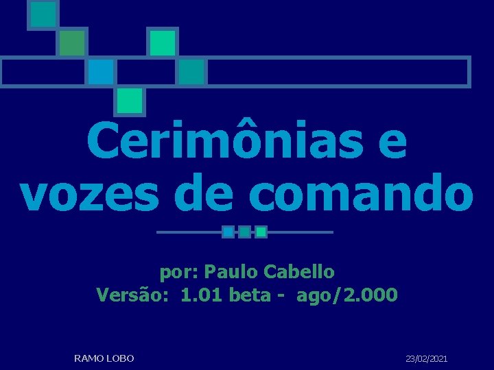 Cerimônias e vozes de comando por: Paulo Cabello Versão: 1. 01 beta - ago/2.