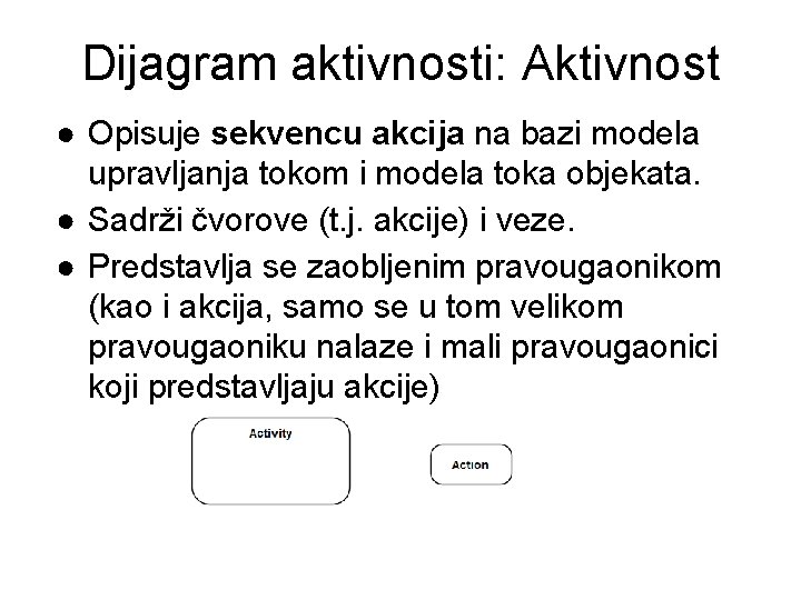 Dijagram aktivnosti: Aktivnost ● Opisuje sekvencu akcija na bazi modela upravljanja tokom i modela