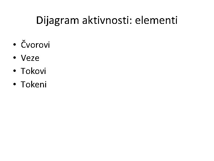 Dijagram aktivnosti: elementi • • Čvorovi Veze Tokovi Tokeni 