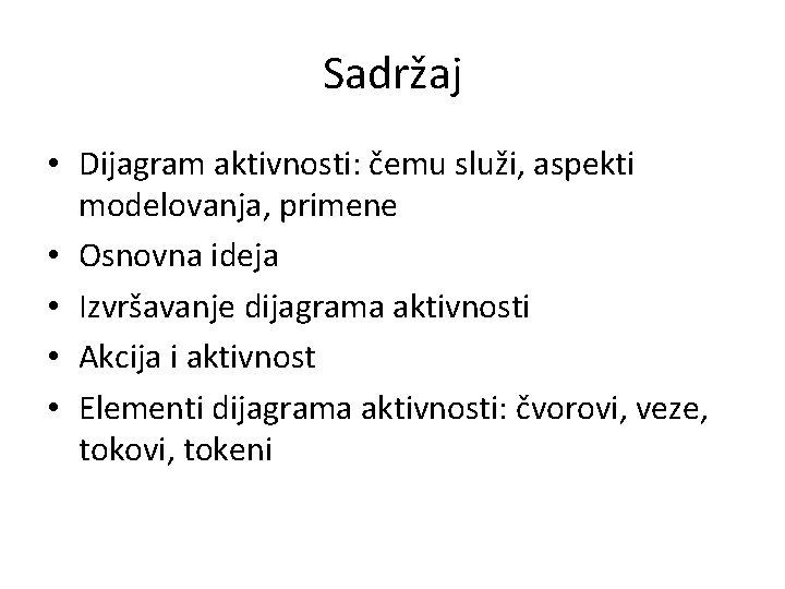 Sadržaj • Dijagram aktivnosti: čemu služi, aspekti modelovanja, primene • Osnovna ideja • Izvršavanje