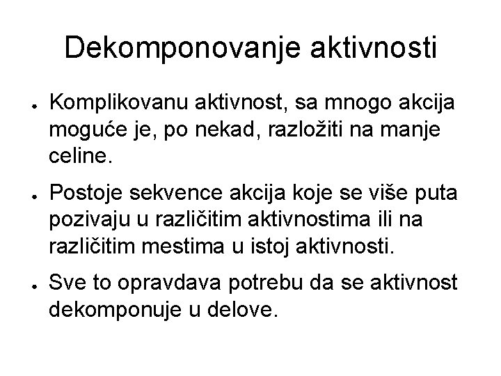 Dekomponovanje aktivnosti ● ● ● Komplikovanu aktivnost, sa mnogo akcija moguće je, po nekad,