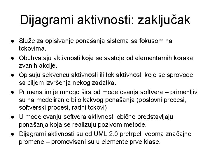 Dijagrami aktivnosti: zaključak ● Služe za opisivanje ponašanja sistema sa fokusom na tokovima. ●