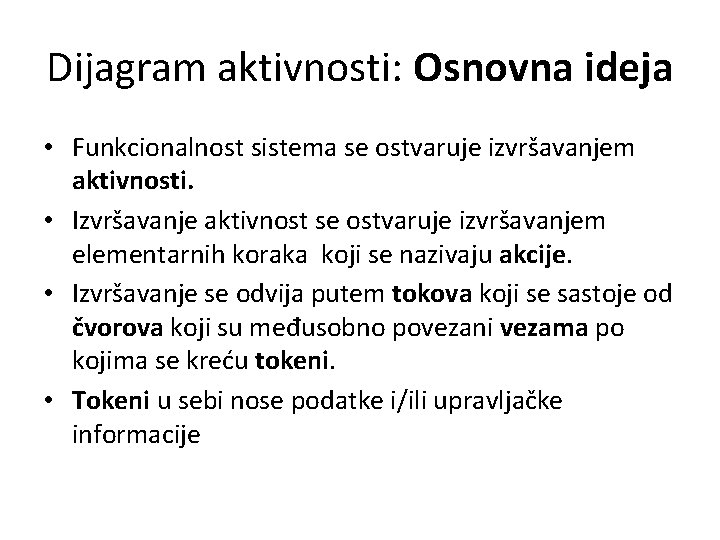 Dijagram aktivnosti: Osnovna ideja • Funkcionalnost sistema se ostvaruje izvršavanjem aktivnosti. • Izvršavanje aktivnost