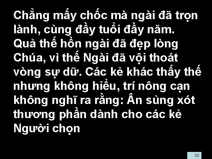  • Chẳng mấy chốc mà ngài đã trọn lành, cùng đầy tuổi đầy