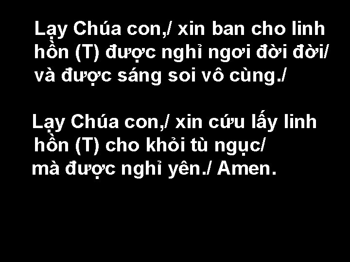  • Lạy Chúa con, / xin ban cho linh hồn (T) được nghỉ