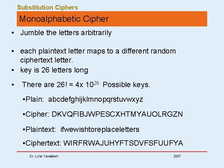 Substitution Ciphers Monoalphabetic Cipher • Jumble the letters arbitrarily • each plaintext letter maps