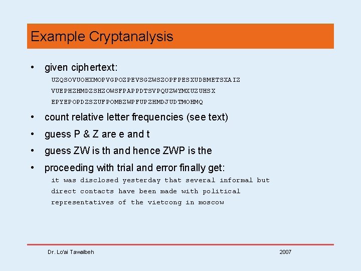 Example Cryptanalysis • given ciphertext: UZQSOVUOHXMOPVGPOZPEVSGZWSZOPFPESXUDBMETSXAIZ VUEPHZHMDZSHZOWSFPAPPDTSVPQUZWYMXUZUHSX EPYEPOPDZSZUFPOMBZWPFUPZHMDJUDTMOHMQ • count relative letter frequencies (see