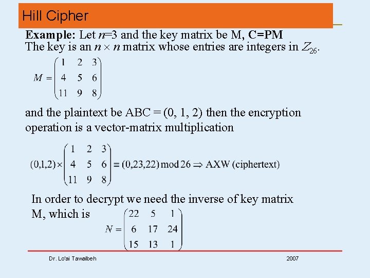 Hill Cipher Example: Let n=3 and the key matrix be M, C=PM The key