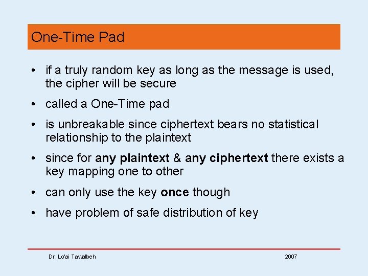One-Time Pad • if a truly random key as long as the message is