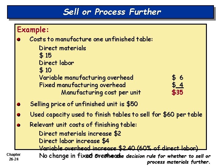 Sell or Process Further Example: Costs to manufacture one unfinished table: Direct materials $