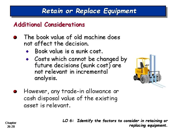 Retain or Replace Equipment Additional Considerations The book value of old machine does not