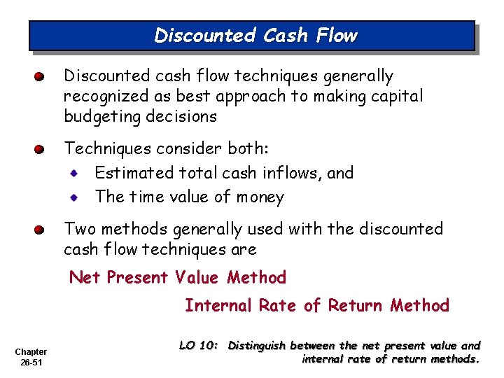 Discounted Cash Flow Discounted cash flow techniques generally recognized as best approach to making