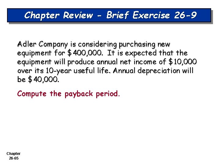 Chapter Review - Brief Exercise 26 -9 Adler Company is considering purchasing new equipment