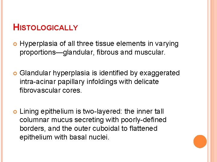 HISTOLOGICALLY Hyperplasia of all three tissue elements in varying proportions—glandular, fibrous and muscular. Glandular