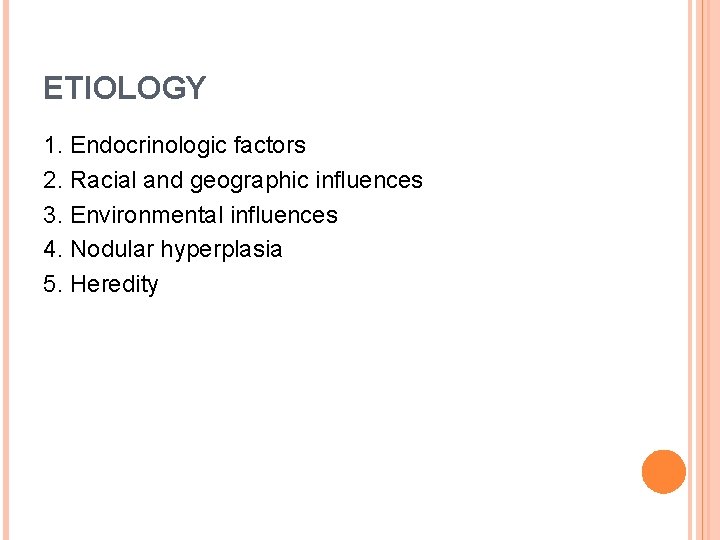 ETIOLOGY 1. Endocrinologic factors 2. Racial and geographic influences 3. Environmental influences 4. Nodular