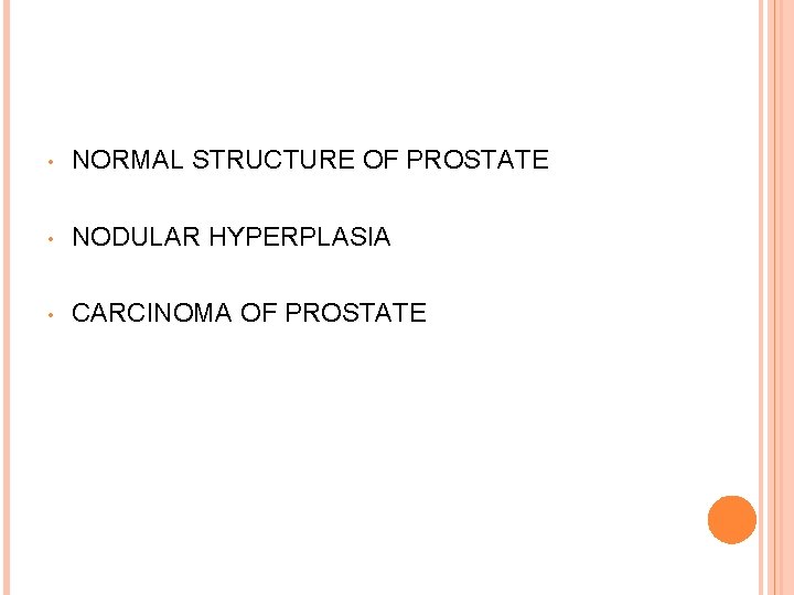  • NORMAL STRUCTURE OF PROSTATE • NODULAR HYPERPLASIA • CARCINOMA OF PROSTATE 