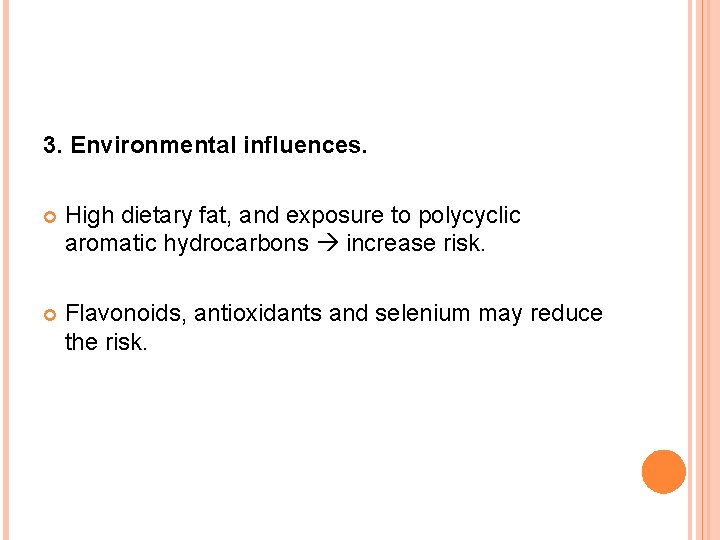 3. Environmental influences. High dietary fat, and exposure to polycyclic aromatic hydrocarbons increase risk.