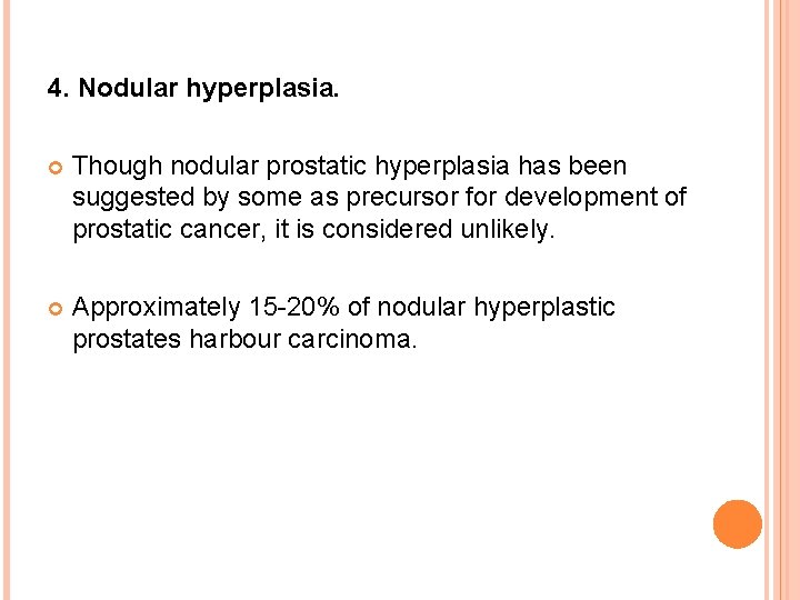 4. Nodular hyperplasia. Though nodular prostatic hyperplasia has been suggested by some as precursor