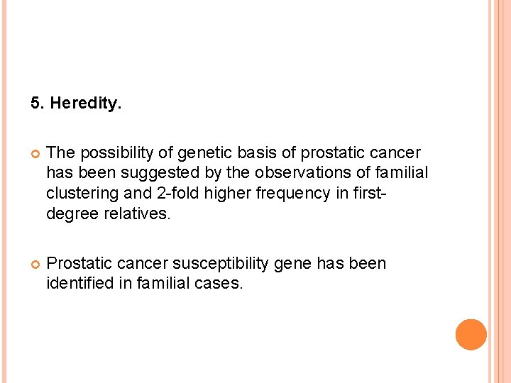 5. Heredity. The possibility of genetic basis of prostatic cancer has been suggested by